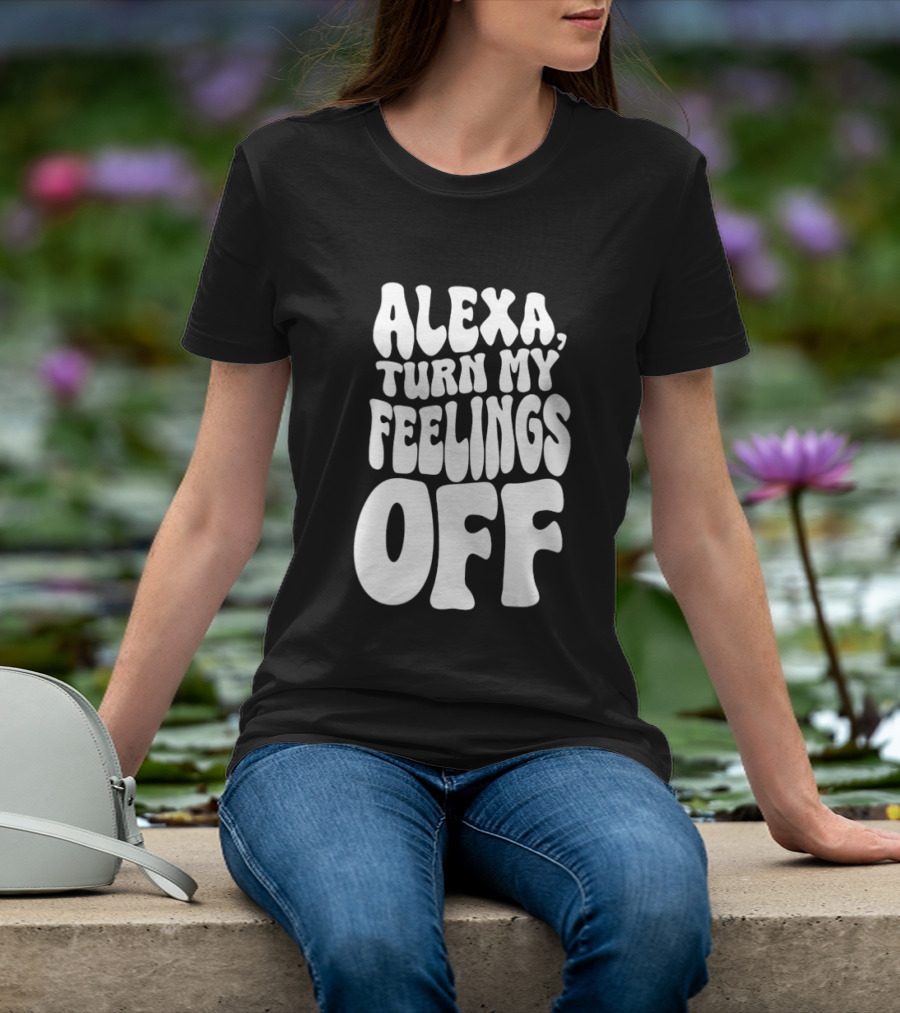 Alexa Turn My Feelings Off T-Shirt