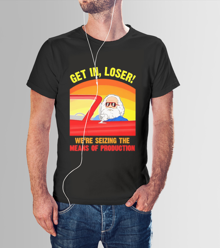 Get In Loser Karl Marx Driving Red Car Seizing The Means Of Production T-Shirt