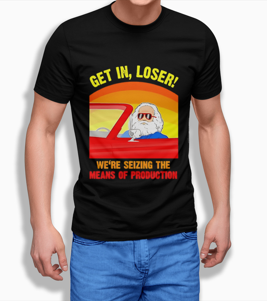 Get In Loser Karl Marx Driving Red Car Seizing The Means Of Production T-Shirt