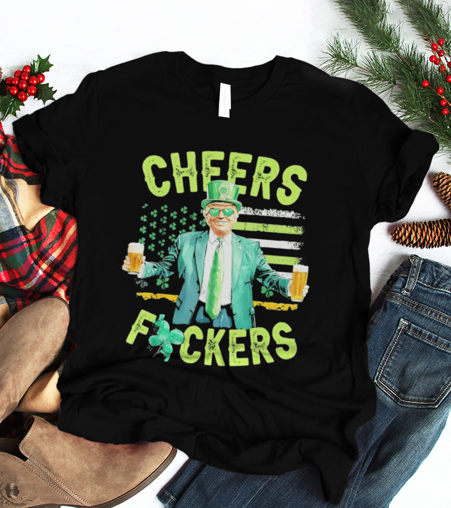 Cheers Fockers Trump St Patricks Day Irish Drinking T-Shirt