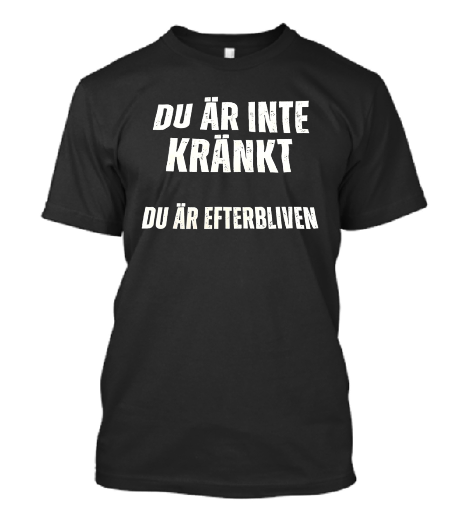 Du Ar Inte Krankt Du Ar Efterbliven T-Shirt