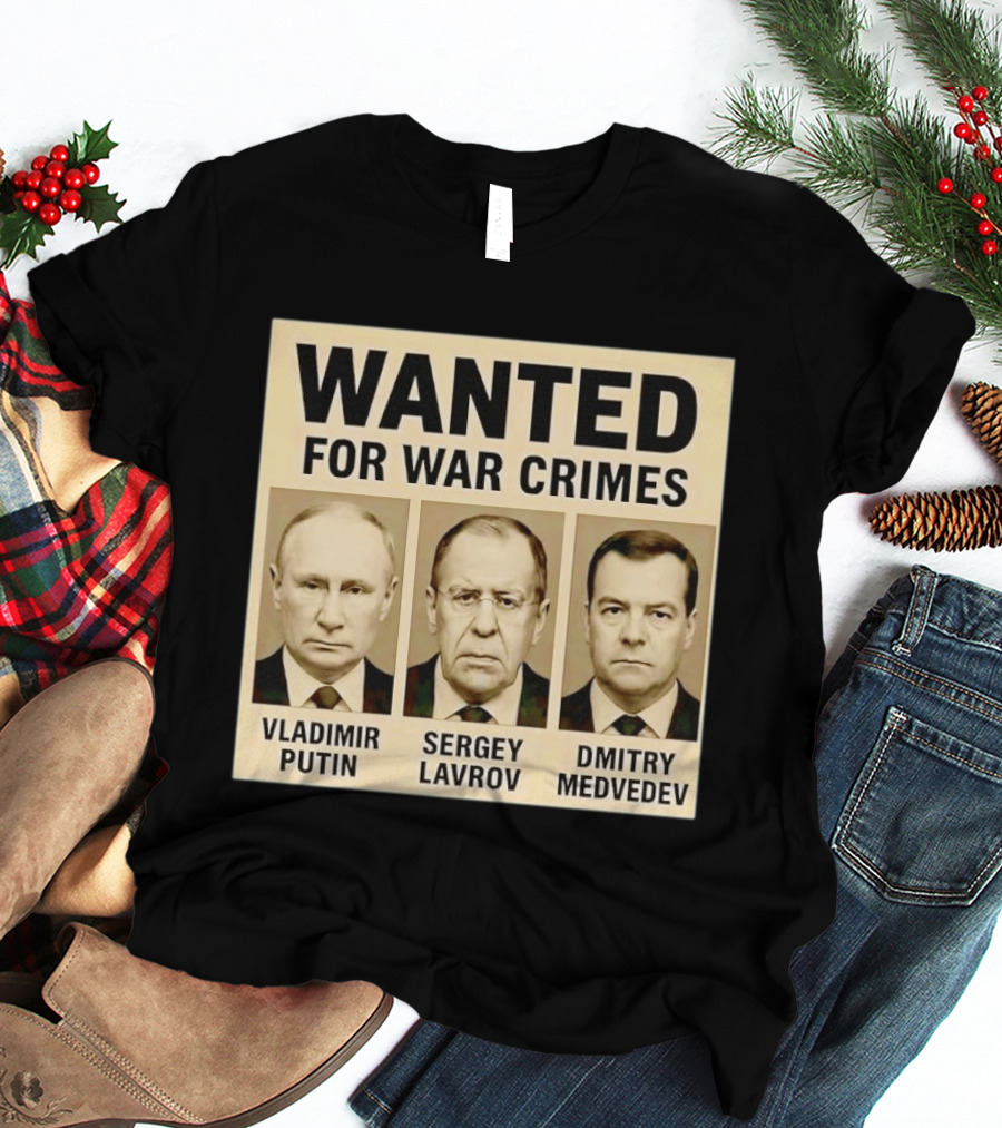 Wanted For War Crimes Vladimir Putin Sergey Lavrov Dmitry Medvedev T-Shirt