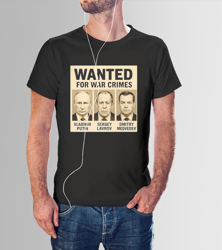Wanted For War Crimes Vladimir Putin Sergey Lavrov Dmitry Medvedev T-Shirt