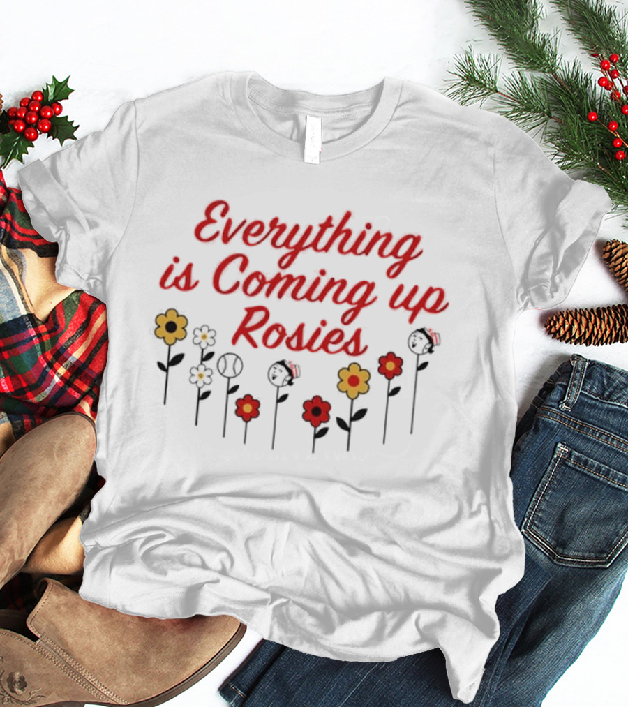 Everything Is Coming Up Rosies Flower T-Shirt