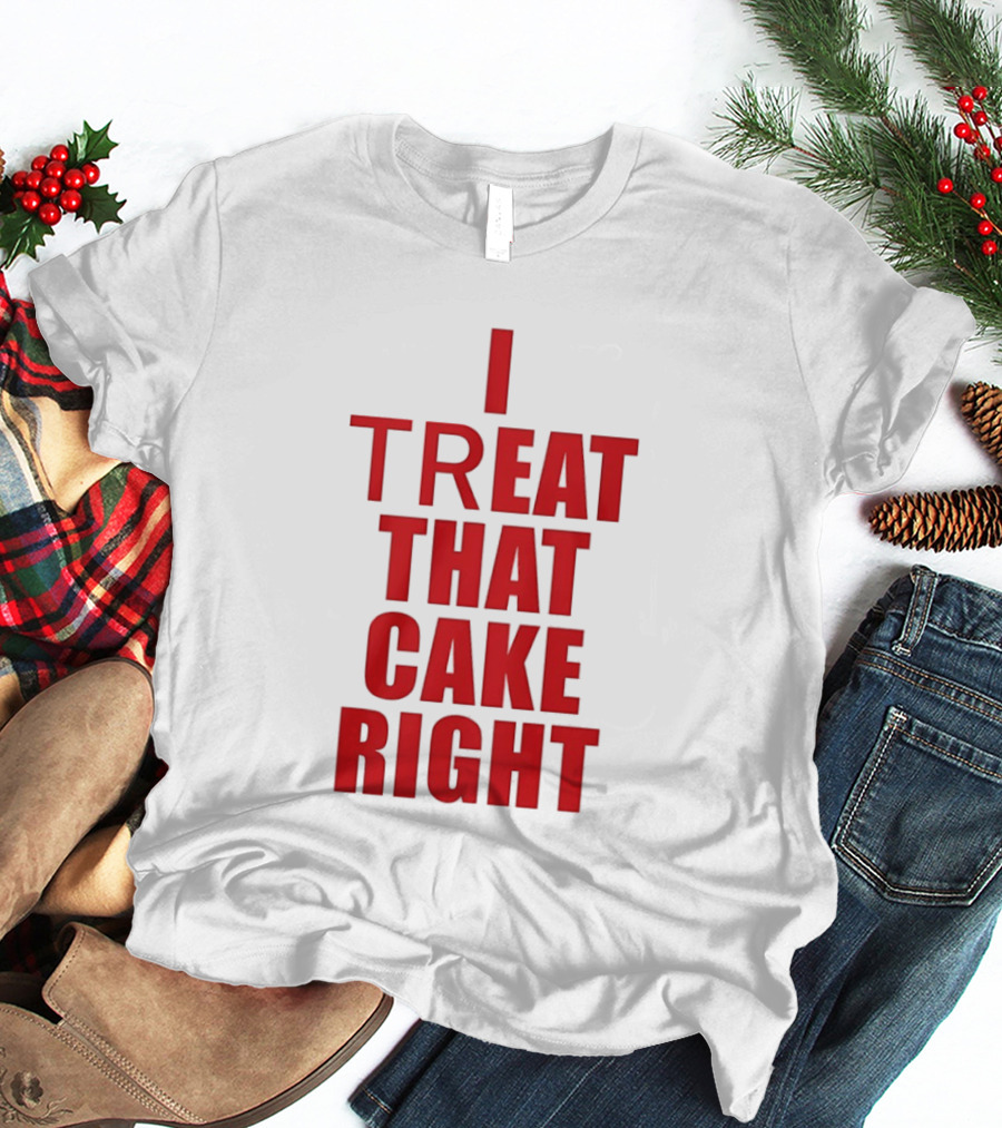 I Treat That Cake Right Red T-Shirt