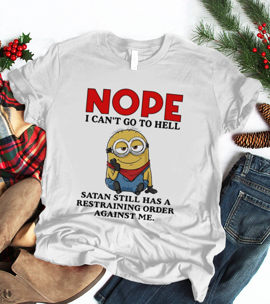 NOPE I Can't Go To Hell Restraining Order Against Me Minion T-Shirt