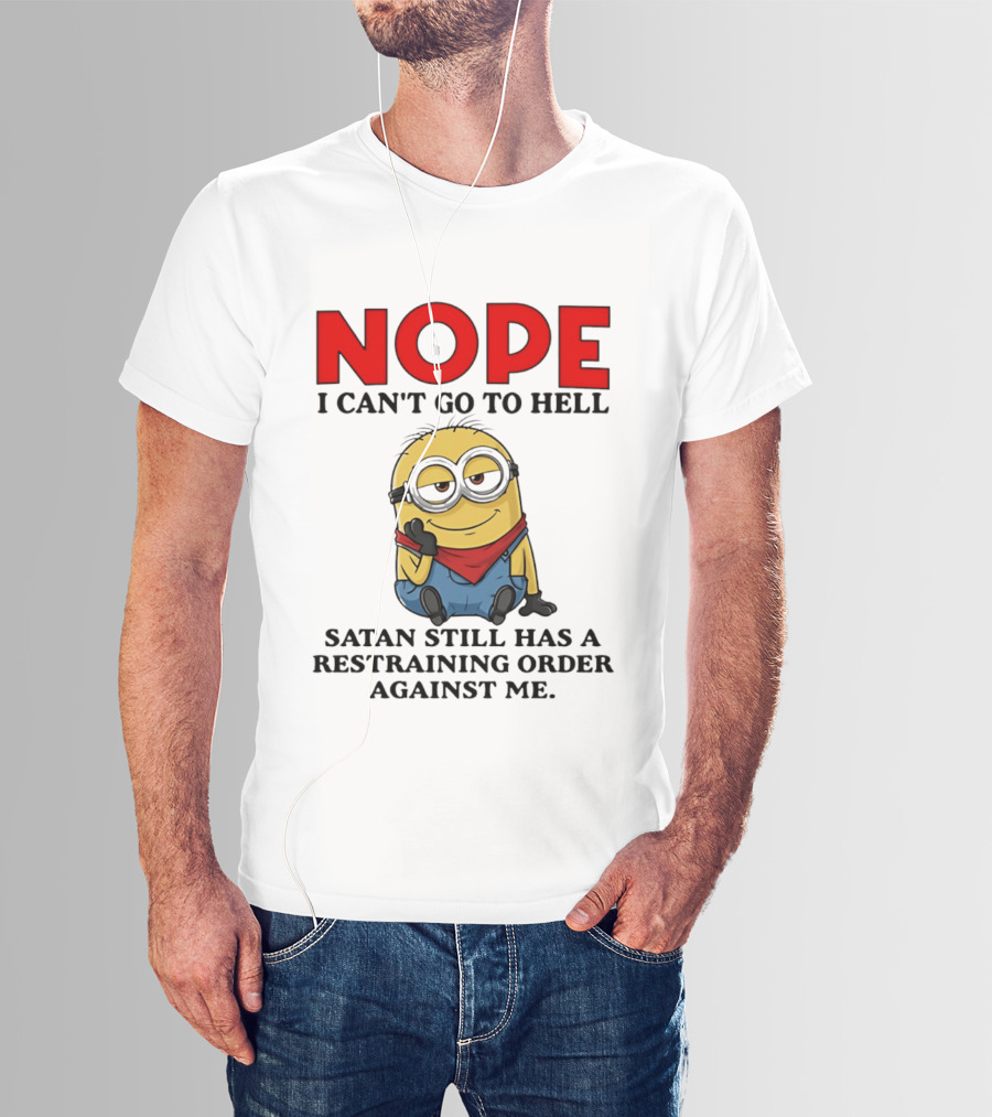 NOPE I Can't Go To Hell Restraining Order Against Me Minion T-Shirt