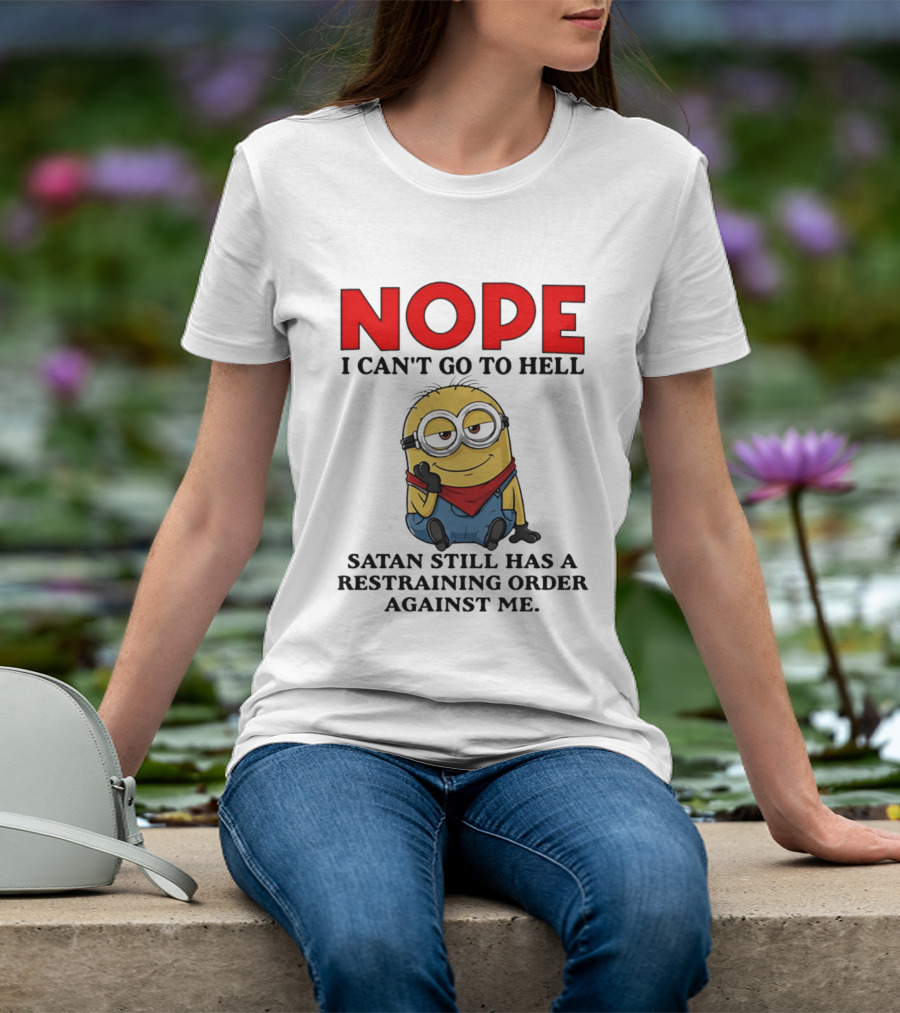 NOPE I Can't Go To Hell Restraining Order Against Me Minion T-Shirt