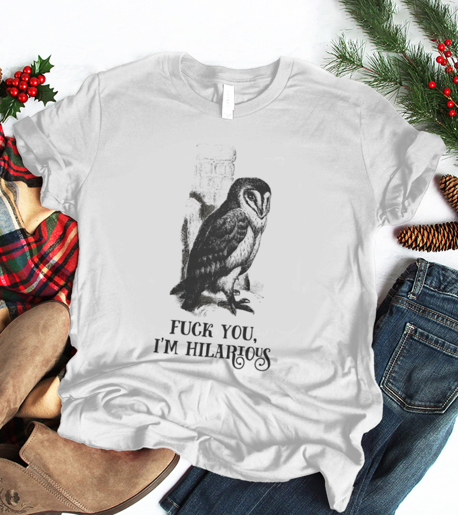 Barn Owl Fuck You I'm Hilarious T-Shirt