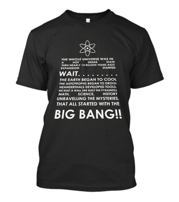 The Whole Universe Hot Dense State 14 Billion Years Ago Big Bang Expansion T-Shirt