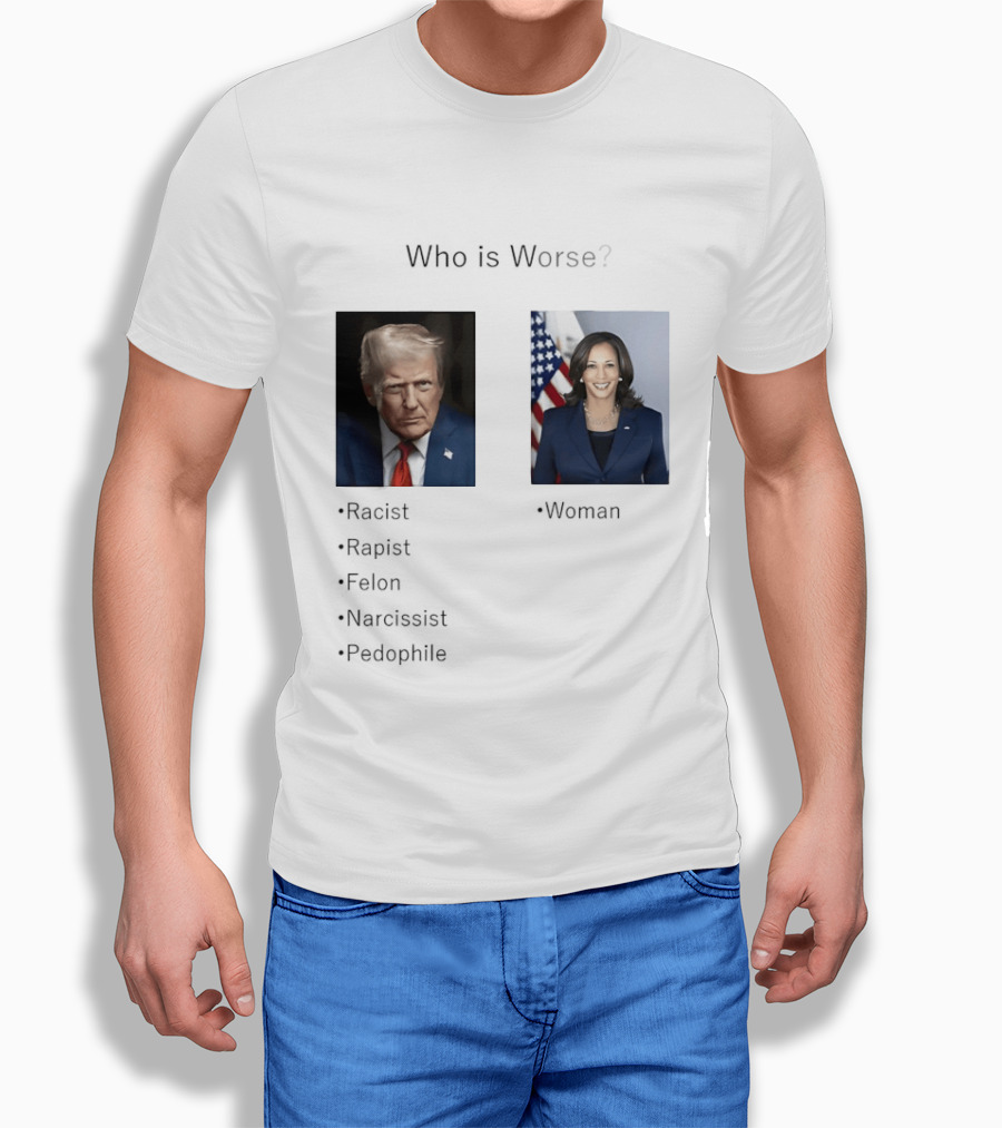 Who Is Worse Trump Racist Rapist Felon Narcissist Pedophile Harris Women T-Shirt