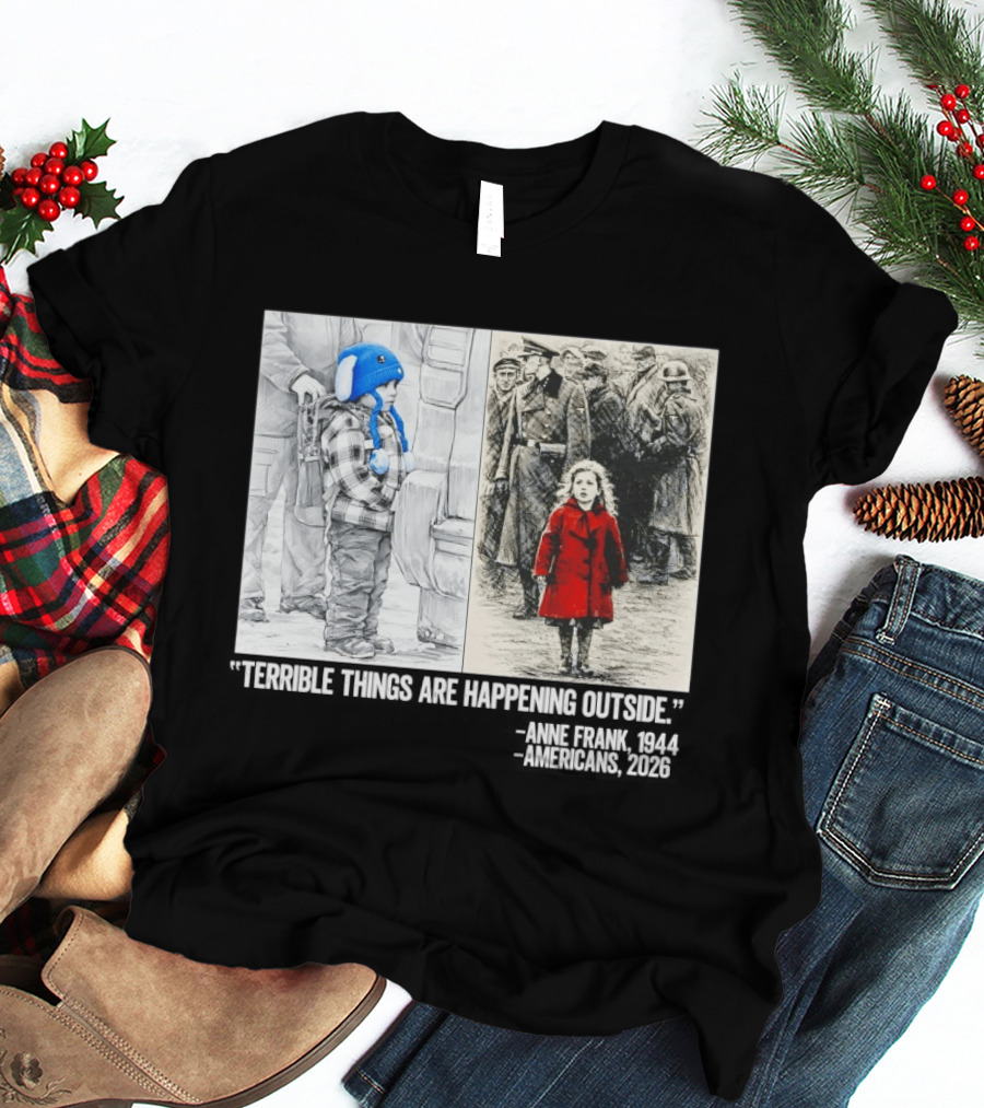 Anne Frank 1944 Americans 2026 Terrible Things Are Happening Outside Little Girl In Red Coat T-Shirt