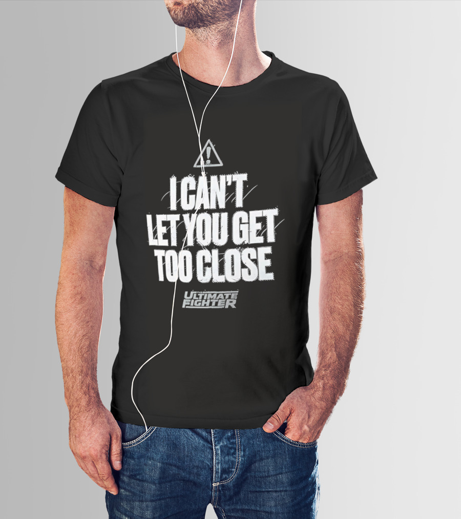 I Can't Let You Get Too Close Ultimate Fighter Triangular Warning T-Shirt