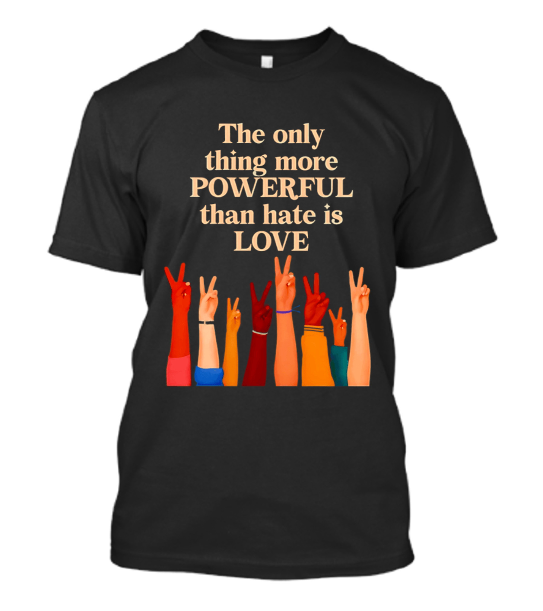 The Only Thing More Powerful Than Hate Is Love With Diversity Hands Raised In Peace Sign T-Shirt