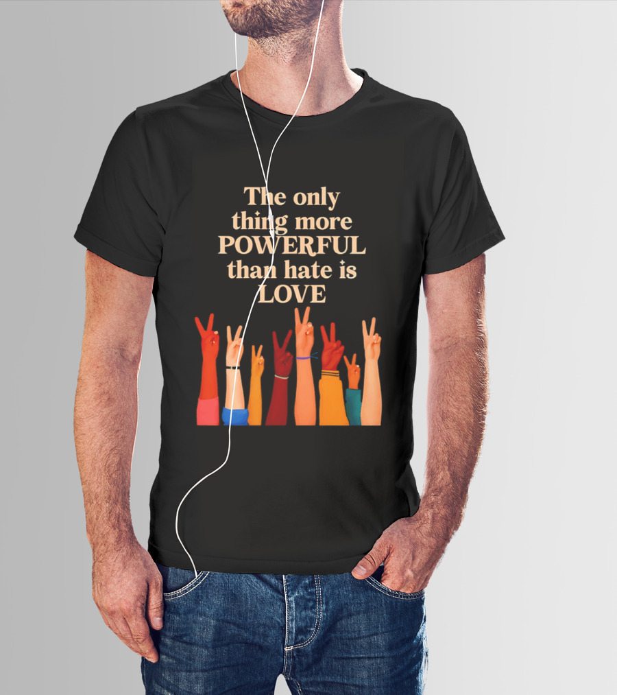 The Only Thing More Powerful Than Hate Is Love With Diversity Hands Raised In Peace Sign T-Shirt