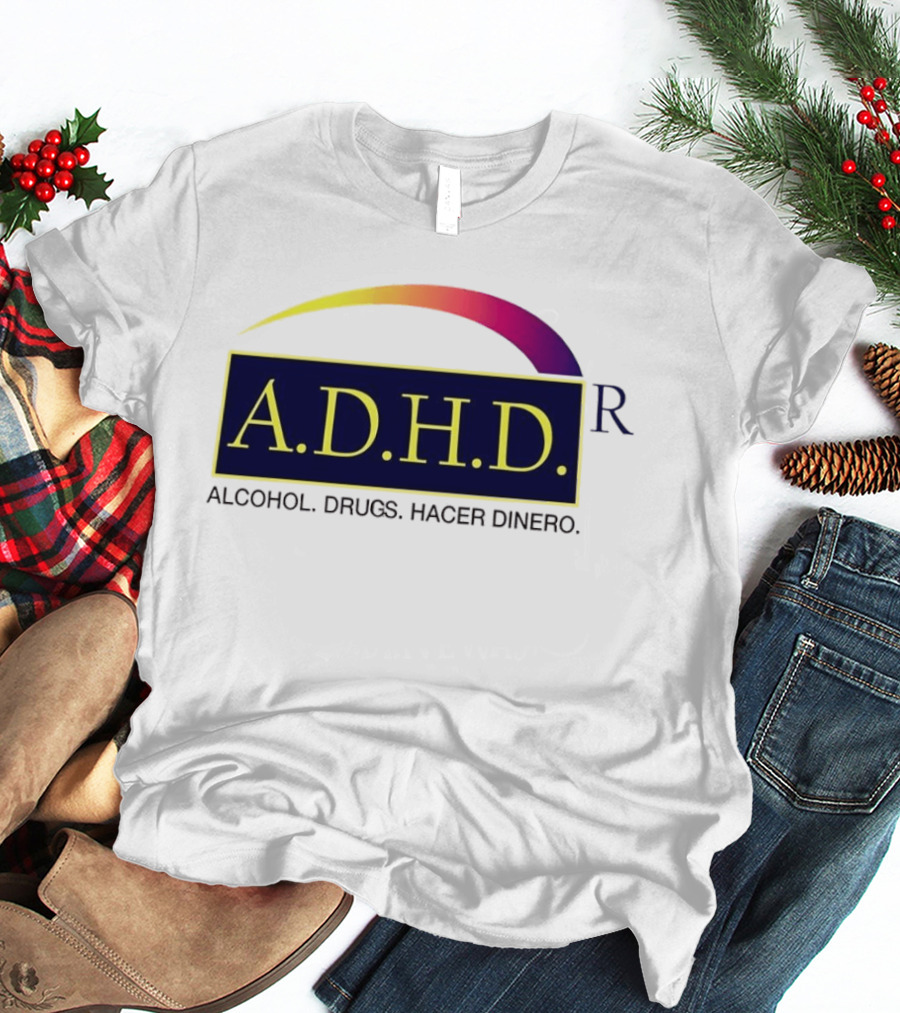 ADHD Alcohol Drugs Hacer Dinero Humor T-Shirt