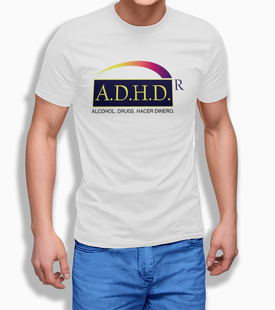 ADHD Alcohol Drugs Hacer Dinero Humor T-Shirt