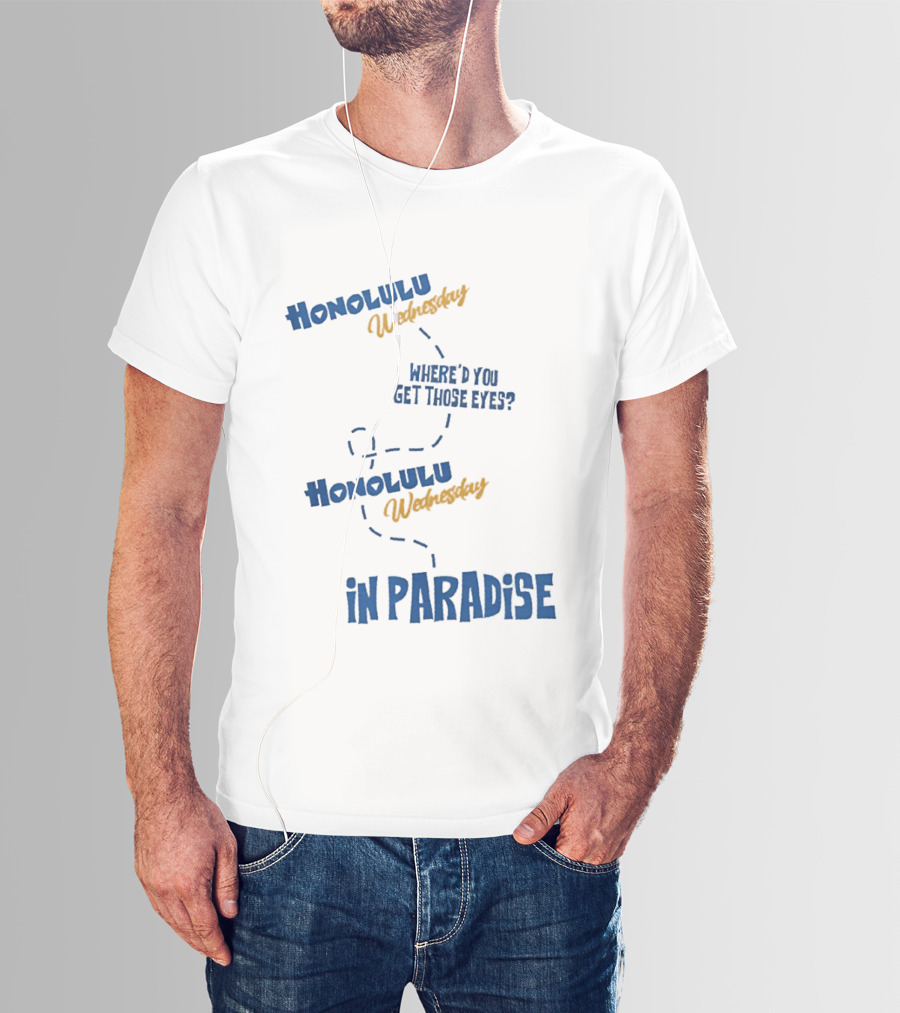 Honolulu Wednesday Where'd You Get Those Eyes In Paradise T-Shirt