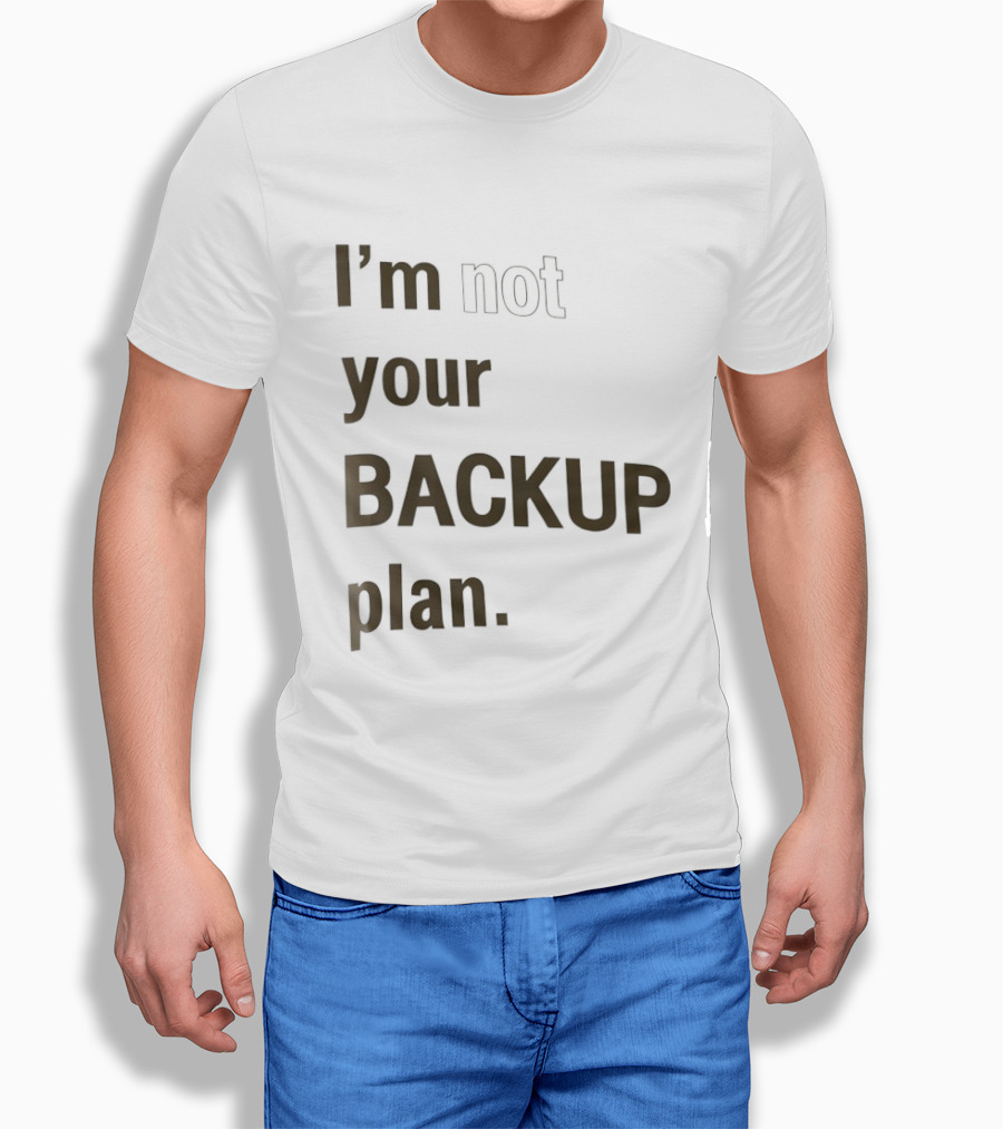 I'm Not Your Backup Plan Bold Assertive T-Shirt