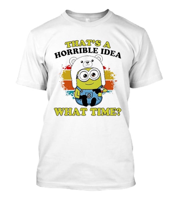 That's A Horrible Idea What Time Minion Rainbow Anime T-Shirt