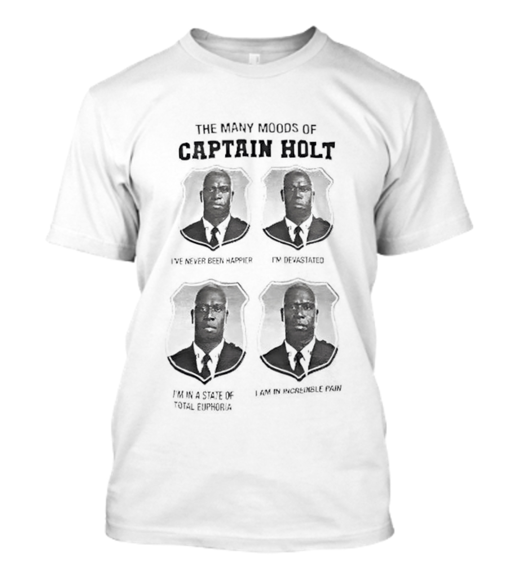 The Many Moods Of Captain Holt I've Never Been Happier I'm Devastated I'm In A State Of Total Euphoria T-Shirt