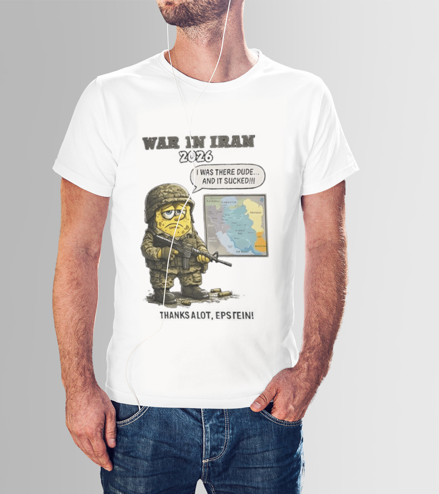 War In Iran 2026 I Was There Dude And It Sucked Thanks A Lot Epstein T-Shirt