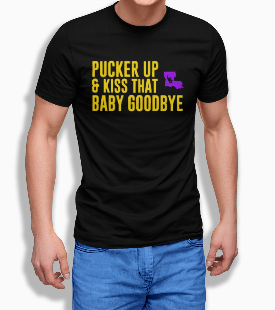 LSU Pucker Up & Kiss That Baby Goodbye Purple Yellow Louisiana T-Shirt
