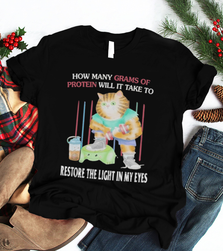 How Many Grams Of Protein Will It Take To Restore The Light In My Eyes Buff Cat Meme Gym T-Shirt