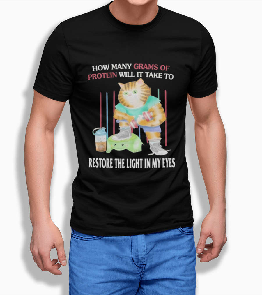 How Many Grams Of Protein Will It Take To Restore The Light In My Eyes Buff Cat Meme Gym T-Shirt