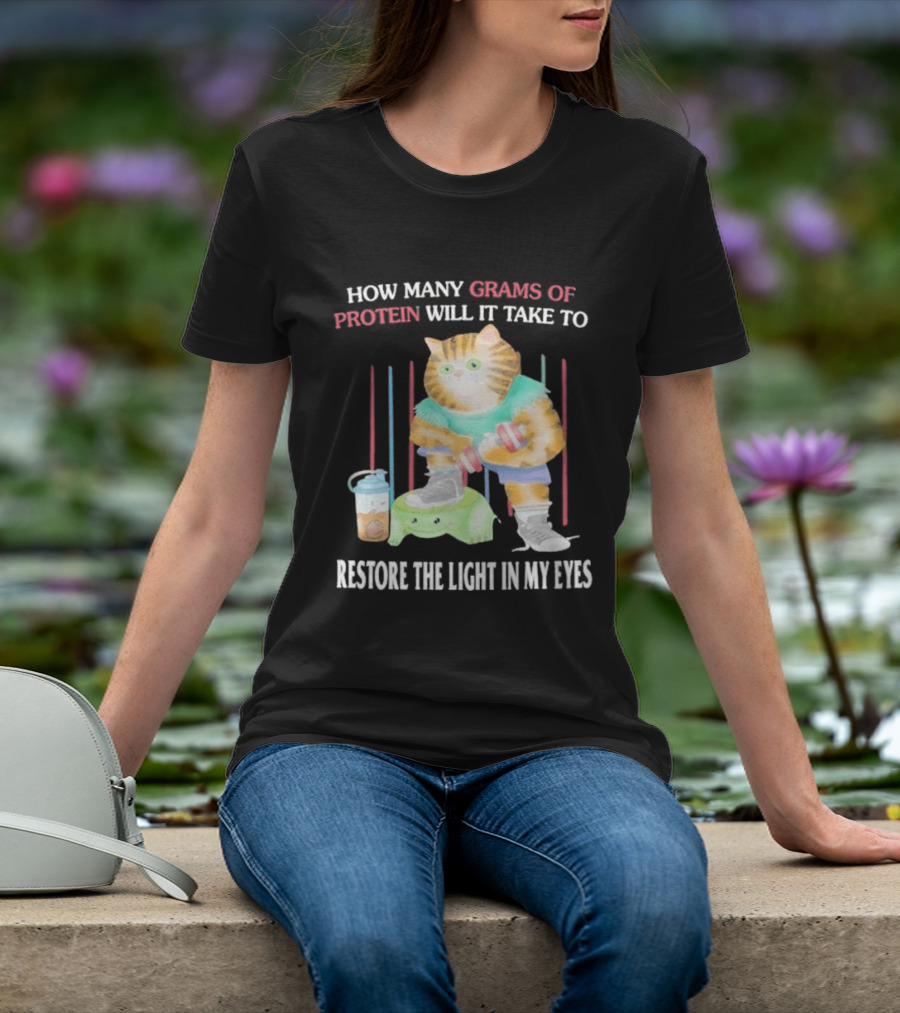 How Many Grams Of Protein Will It Take To Restore The Light In My Eyes Buff Cat Meme Gym T-Shirt
