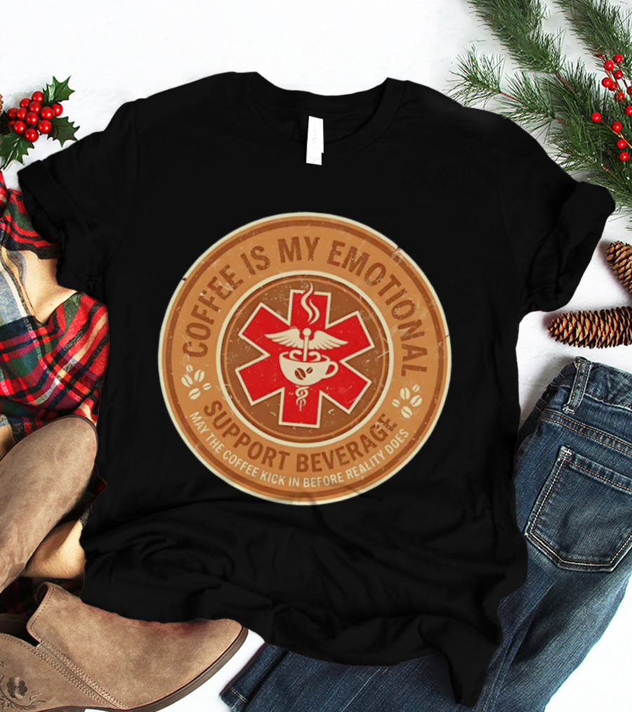 Coffee Is My Emotional Support Beverage Red Medical Star May The Coffee Kick In Before Reality Does T-Shirt