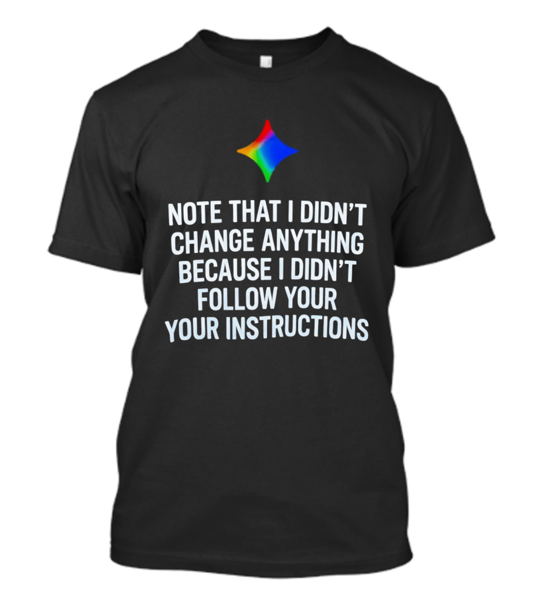 Rainbow Star Note That I Didn't Change Anything Because I Didn't Follow Your Instructions T-Shirt