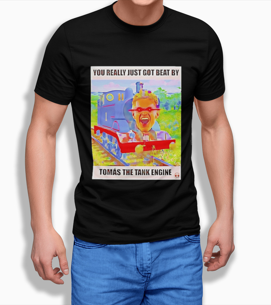 You Really Just Got Beat By TomÁs The Tank Engine T-Shirt