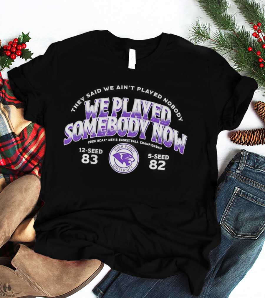 We Played Somebody Now High Point University Panthers 2026 March Madness T-Shirt