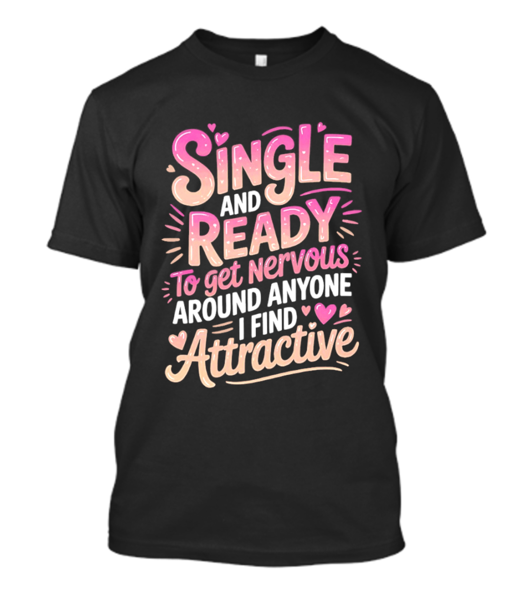 Single And Ready To Get Nervous Around Anyone I Find Attractive T-Shirt