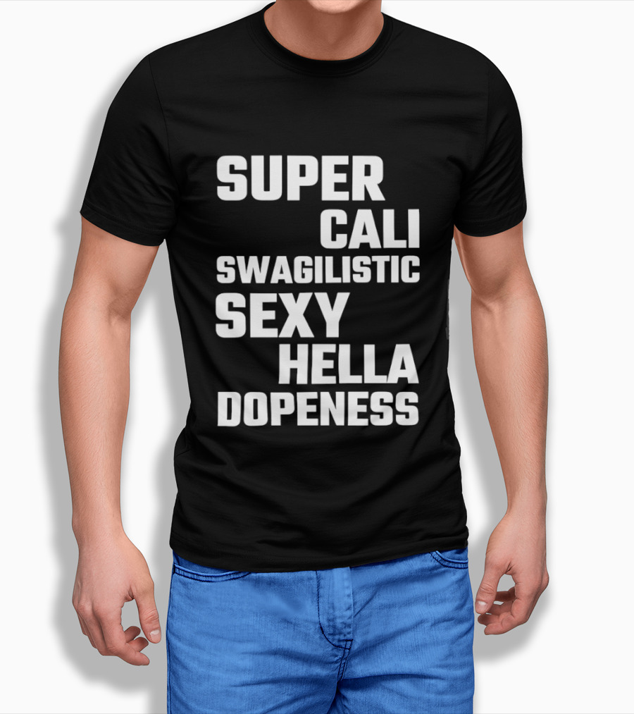 Super Cali Swagilistic Sexy Hella Dopeness T-Shirt