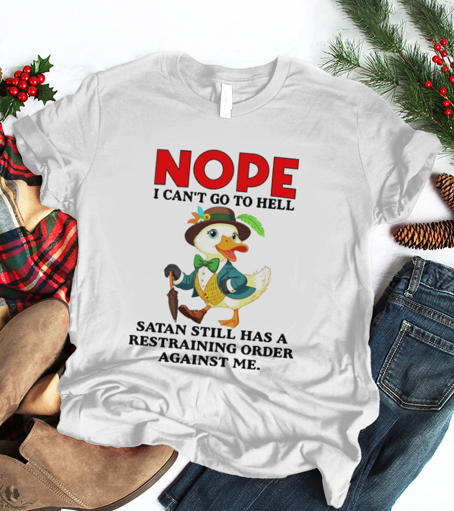 Nope I Can't Go To Hell Satan Still Has A Restraining Order Against Me Duck T-Shirt