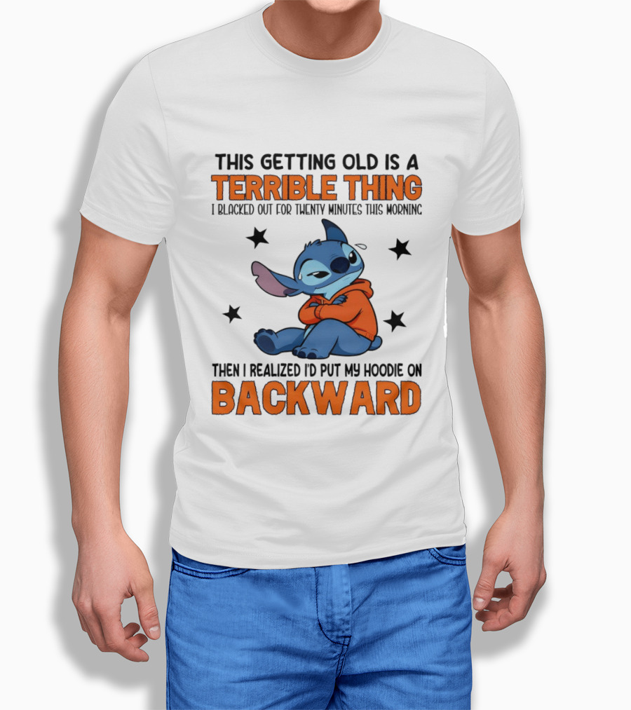 Stitch This Getting Old Is A Terrible Thing I Blacked Out For Twenty Minutes Then I Realized I'd Put My On Backward T-Shirt