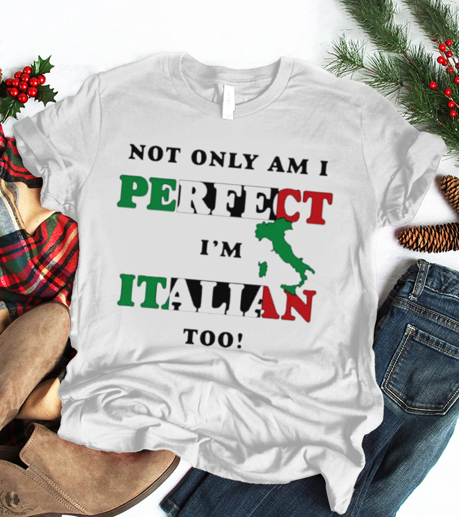 Not Only Am I Perfect I'm Italian Too Map Of Italy T-Shirt
