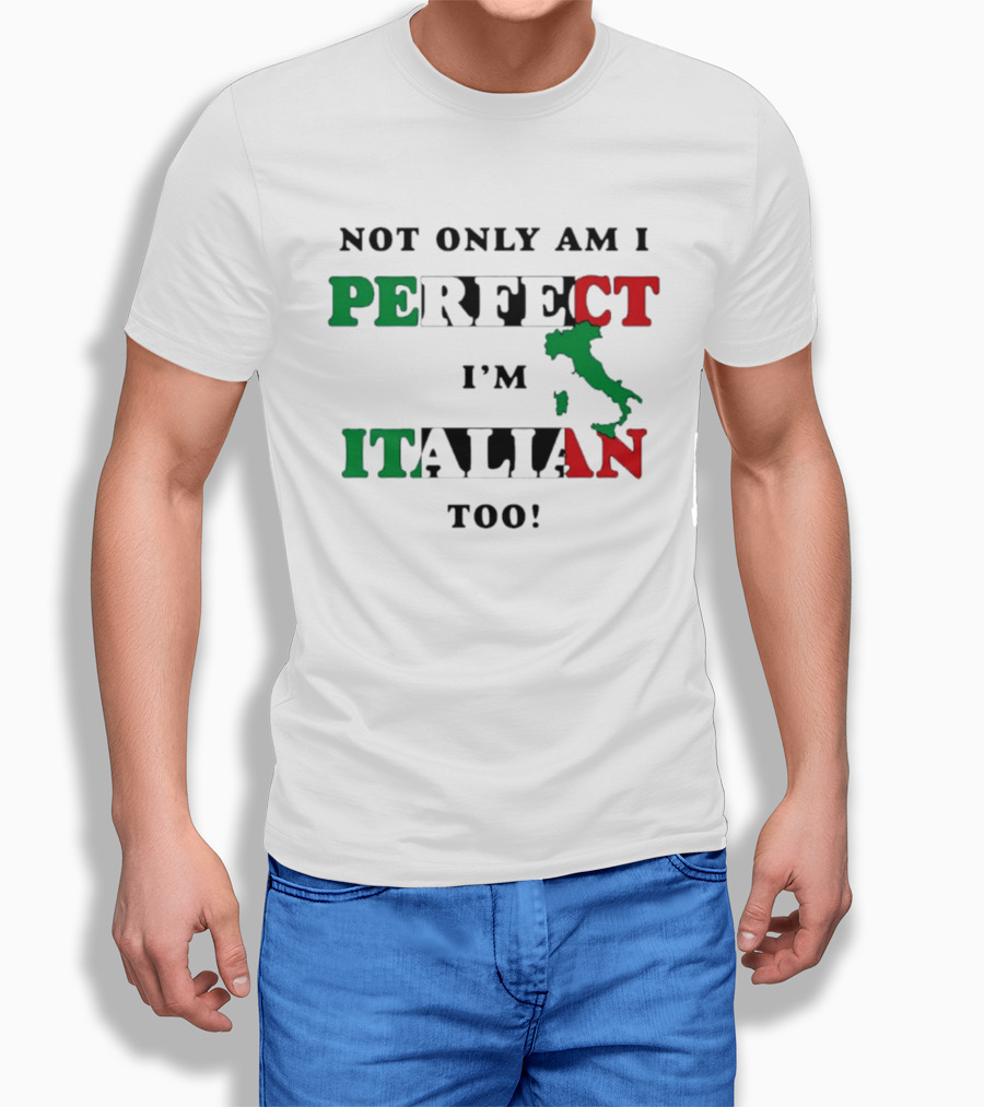 Not Only Am I Perfect I'm Italian Too Map Of Italy T-Shirt