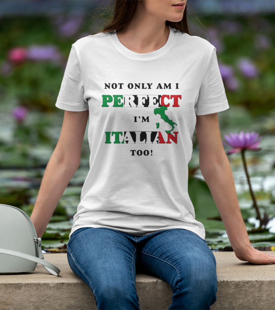 Not Only Am I Perfect I'm Italian Too Map Of Italy T-Shirt