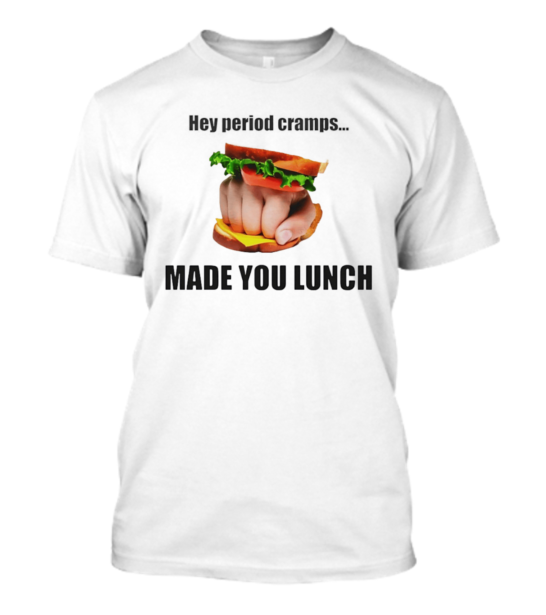 Hey Period Cramps Fist Bump Hamburger Made You Lunch T-Shirt
