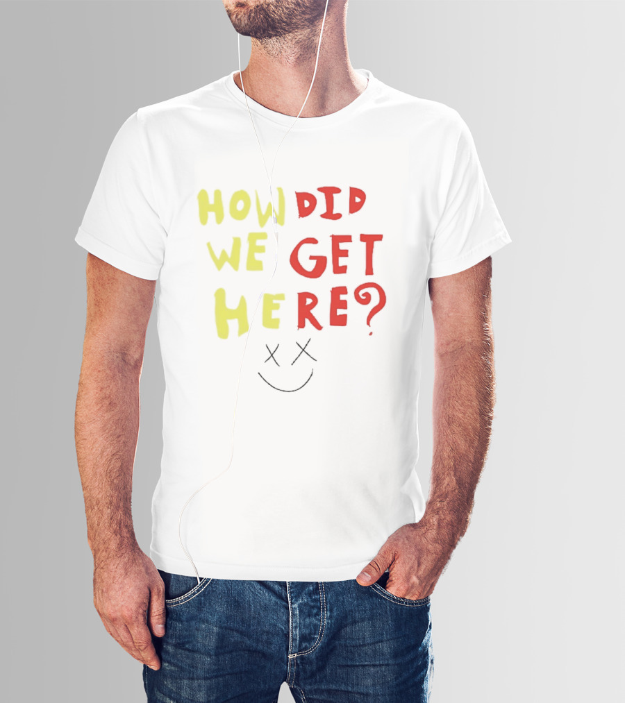 How Did We Get Here XX Smile Face T-Shirt