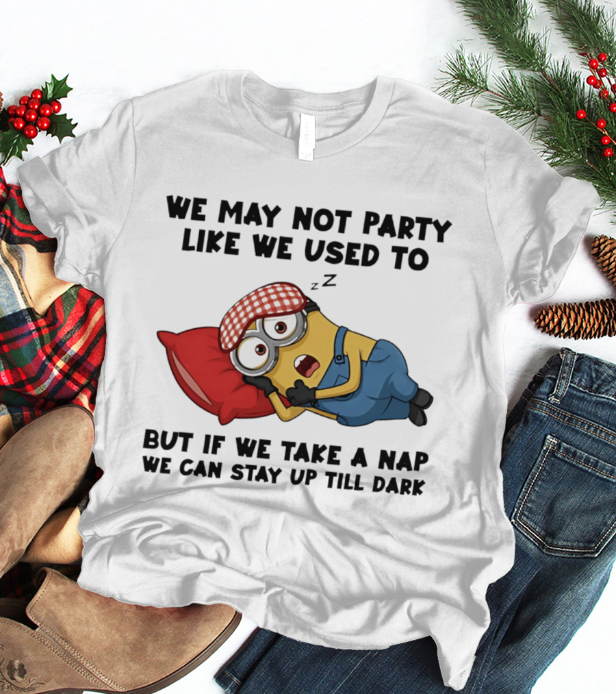 Minion Nap Party Like We Used To Stay Up Till Dark T-Shirt