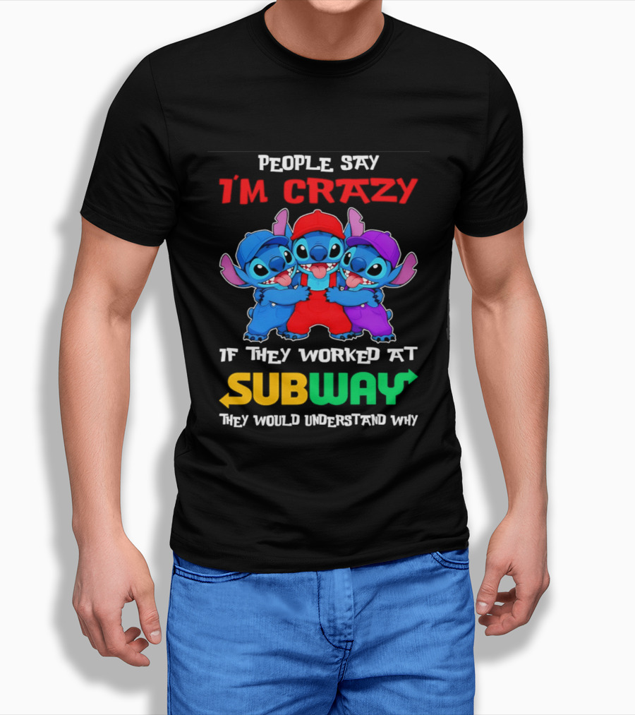 People Say I'm Crazy If They Worked At Subway They Would Understand Why With Blue Characters T-Shirt