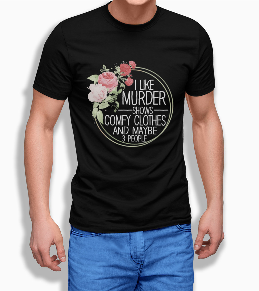 I Like Murder Shows Comfy Clothes And Maybe 3 People Floral T-Shirt