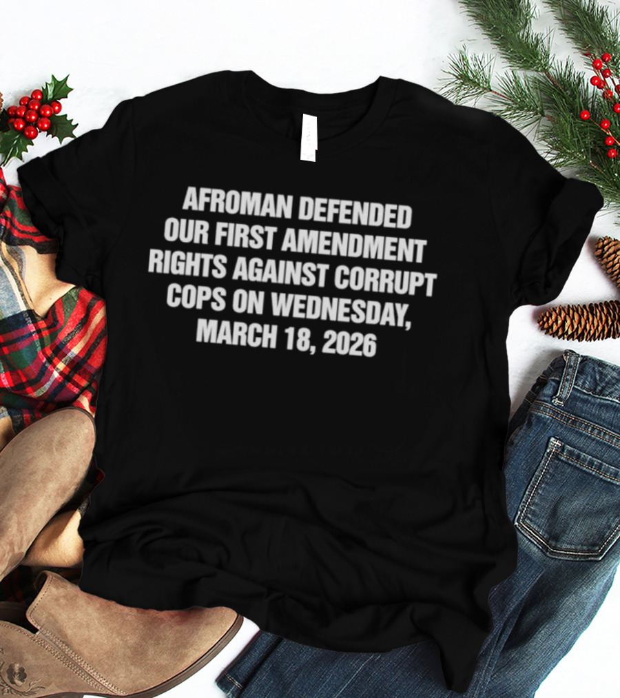 Afroman Defended First Amendment Rights Against Corrupt Cops March 18 2026 T-Shirt