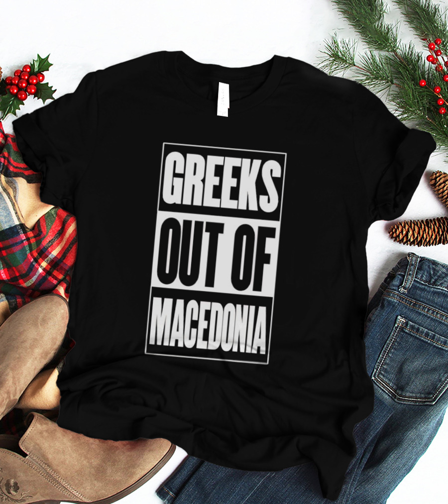 Greeks Out Of Macedonia T-Shirt