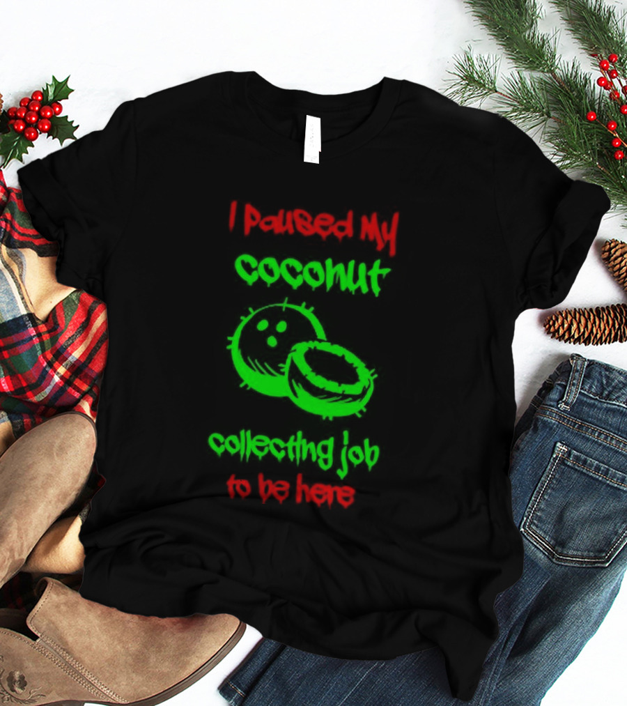 Paused My Coconut Collecting Job To Be Here Tropical Humor T-Shirt