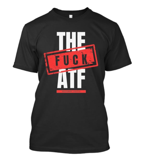The Fuck Atf T-Shirt